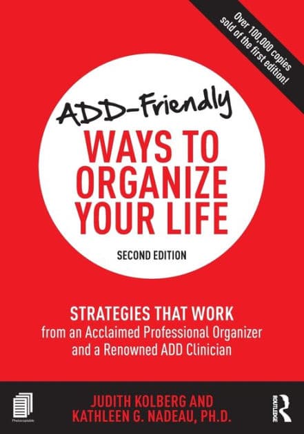 ADD-Friendly Ways to Organize Your Life: Strategies that Work from an Acclaimed Professional Organizer and a Renowned ADD Clinician by Judith Kolberg