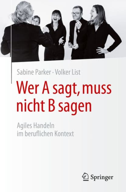 Wer A sagt, muss nicht B sagen: Agiles Handeln im beruflichen Kontext by Sabine Parker
