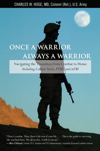 Once a Warrior--Always a Warrior: Navigating The Transition From Combat To Home--Including Combat Stress, Ptsd, And Mtbi by Charles Hoge
