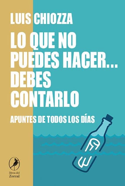 Lo que no puedes hacer. debes contarlo: Apuntes de todos los días by Luis Chiozza