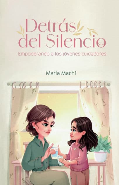 Detrï¿½s del Silencio: Empoderando a los jï¿½venes cuidadores by Maria Machi
