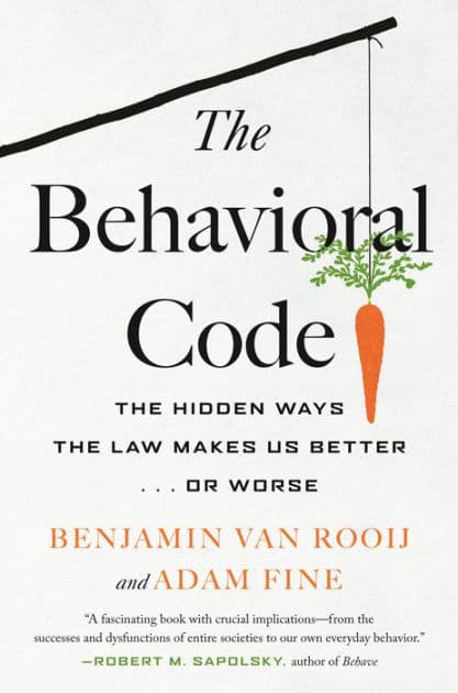The Behavioral Code: The Hidden Ways the Law Makes Us Better . or Worse by Benjamin van Rooij