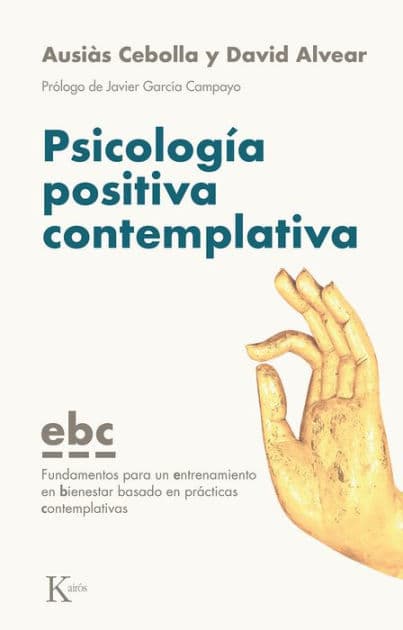 Psicologï¿½a positiva contemplativa: Fundamentos para un entrenamiento en bienestar basado en prï¿½cticas contemplativas by David Alvear