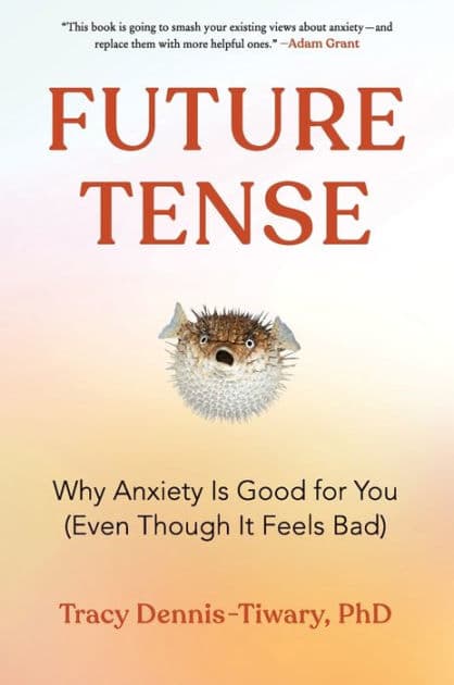 Future Tense: Why Anxiety Is Good for You (Even Though It Feels Bad) by Tracy Dennis-Tiwary