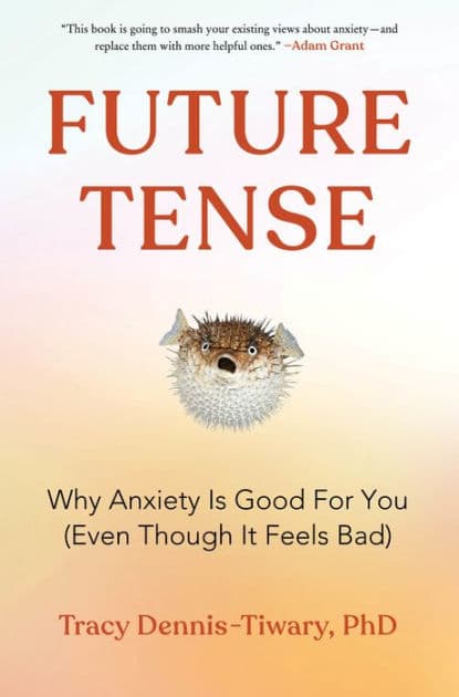 Future Tense: Why Anxiety Is Good for You (Even Though It Feels Bad) by Tracy Dennis-Tiwary