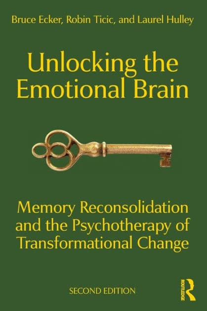 Unlocking the Emotional Brain: Memory Reconsolidation and the Psychotherapy of Transformational Change by Bruce Ecker