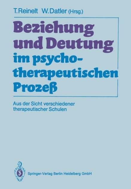 Beziehung und Deutung im psychotherapeutischen Prozeï¿½: Aus der Sicht verschiedener therapeutischer Schulen by Toni Reinelt