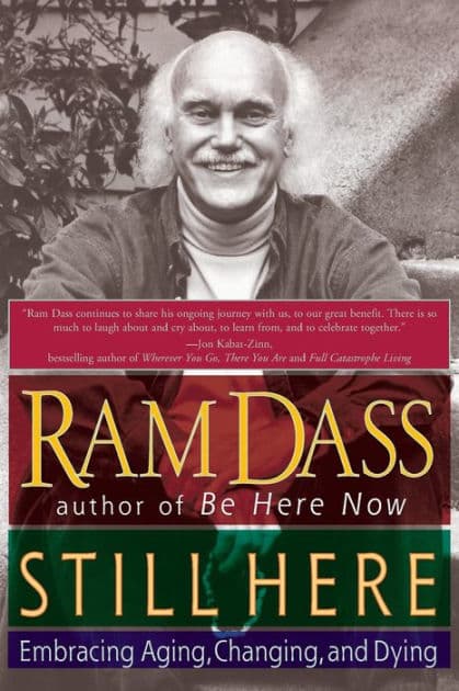 Still Here: Embracing Aging, Changing, and Dying by Ram Dass