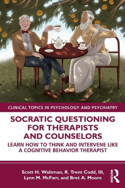 Socratic Questioning for Therapists and Counselors: Learn How to Think and Intervene Like a Cognitive Behavior Therapist by Scott H. Waltman