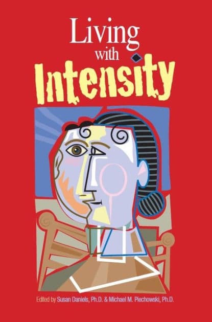 Living with Intensity: Understanding the Sensitivity, Excitability, and Emotional Development of Gifted Children, Adolescents, and Adults by Susan Daniels