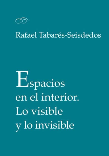 Espacios en el interior: Lo visible y lo invisible by Rafael Tabarés-Seisdedos