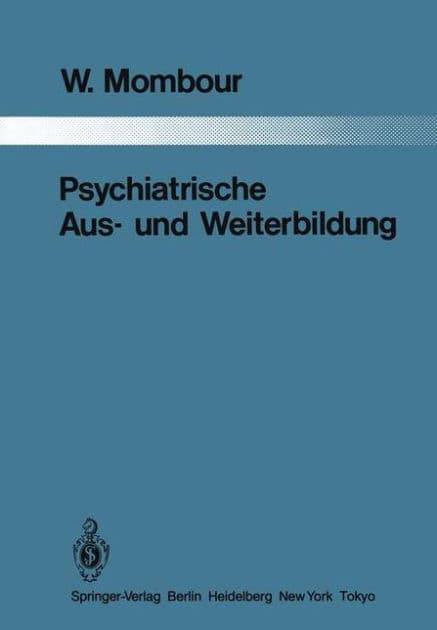 Psychiatrische Aus- und Weiterbildung: Ein Vergleich zwischen 10 Lï¿½ndern mit Schluï¿½folgerungen fï¿½r die Bundesrepublik Deutschland by W. Mombour