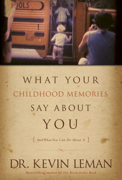 What Your Childhood Memories Say about You . . . and What You Can Do about It by Kevin Leman