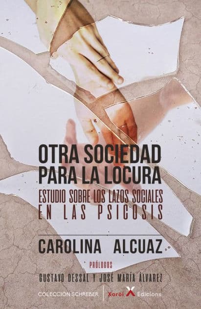 Otra sociedad para la locura: Estudio sobre los lazos sociales en las psicosis by Carolina Alcuaz