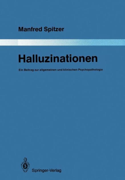 Halluzinationen: Ein Beitrag zur allgemeinen und klinischen Psychopathologie by Manfred Spitzer