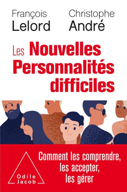 Les Nouvelles Personnalités difficiles: Comment les comprendre, les accepter, les gérer by François Lelord