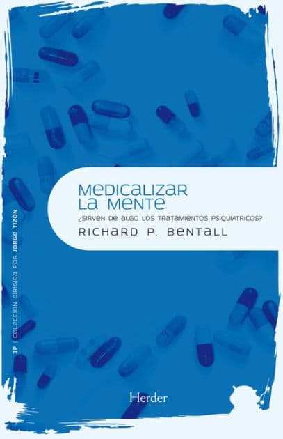 Medicalizar la mente: ¿Sirven de algo los tratamientos psiquiátricos? by Richard P. Bentall