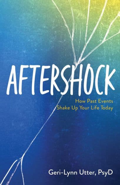 Aftershock: How Past Events Shake Up Your Life Today by Geri-Lynn Utter