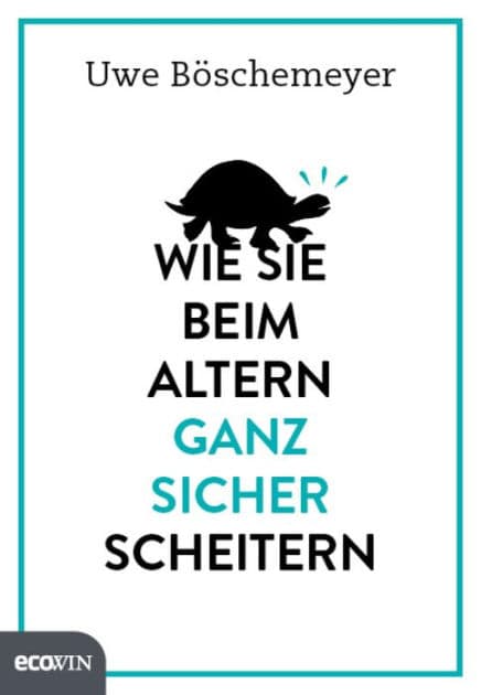 Wie Sie beim Altern ganz sicher scheitern by Uwe Böschemeyer