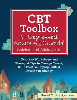 CBT Toolbox for Depressed, Anxious & Suicidal Children and Adolescents: Over 220 Worksheets and Therapist Tips to Manage Moods, Build Positive Coping Skills & Develop Resiliency by David Pratt