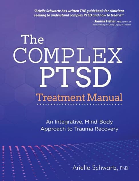 The Complex PTSD Treatment Manual: An Integrative, Mind-Body Approach to Trauma Recovery by Arielle Schwartz