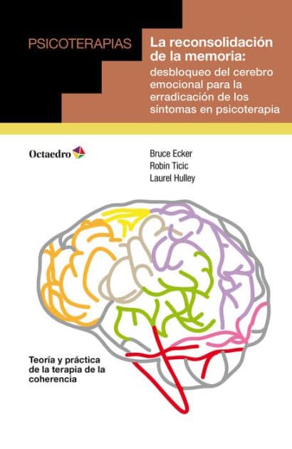 La reconsolidación de la memoria: Desbloqueo del cerebro emocional para la erradicación de los síntomas en psicoterapia by Bruce Ecker