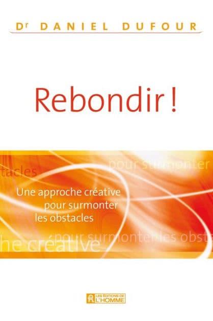 Rebondir!: Une approche créative pour surmonter les obstacles by Dr Daniel Dufour