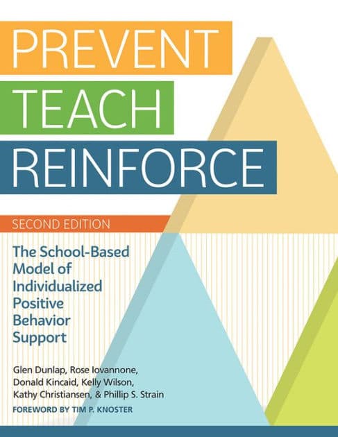 Prevent-Teach-Reinforce: The School-Based Model of Individualized Positive Behavior Support by Glen Dunlap