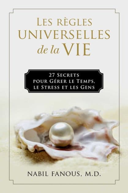 Les Règles Universelles de la Vie: 27 Secrets pour Gérer le Temps, le Stress, et les Gens by Nabil Fanous MD