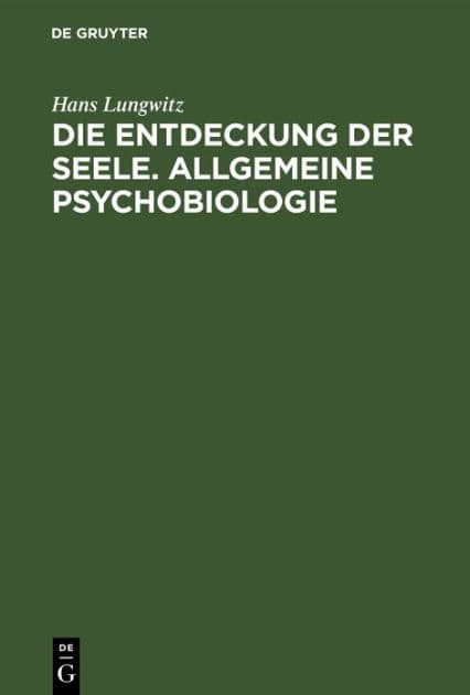 Die Entdeckung der Seele. Allgemeine Psychobiologie by Hans Lungwitz