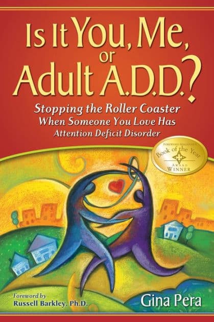 Is It You, Me, or Adult A.D.D.?: Stopping the Roller Coaster When Someone You Love Has Attention Deficit Disorder by Gina Pera