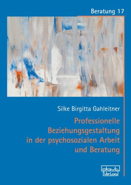 Professionelle Beziehungsgestaltung in der psychosozialen Arbeit und Beratung by Silke Birgitta Gahleitner
