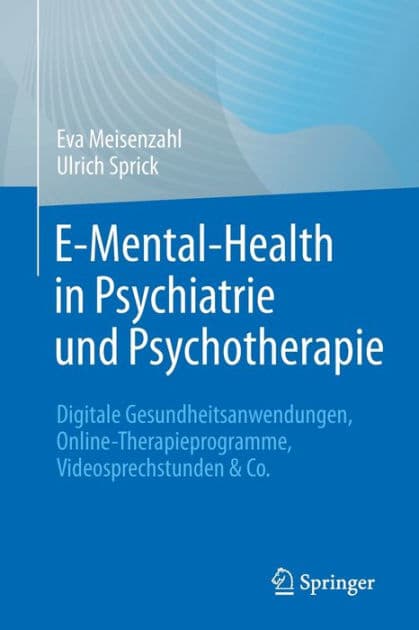 E-Mental-Health in Psychiatrie und Psychotherapie: Digitale Gesundheitsanwendungen, Online-Therapieprogramme, Videosprechstunden & Co by Eva Meisenzahl