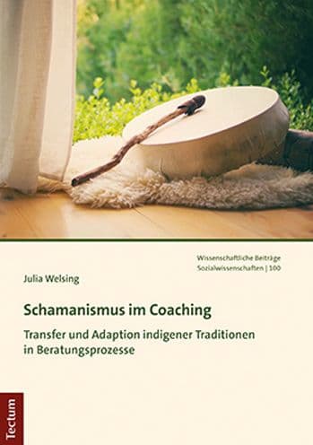 Schamanismus im Coaching: Transfer und Adaption indigener Traditionen in Beratungsprozesse by Julia Welsing