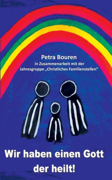 Wir haben einen Gott der heilt!: Konzept des Familienstellens auf christlicher Basis by Petra Bouren
