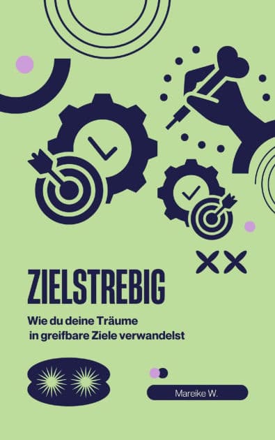 Zielstrebig: Wie du deine Träume in greifbare Ziele verwandelst by Mareike W.