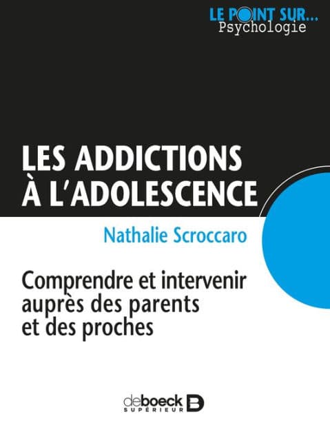 Les addictions à l'adolescence : Comprendre et intervenir auprès des parents et des proches by Nathalie Scroccaro