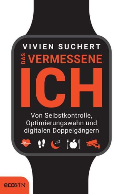 Das vermessene Ich: Von Selbstkontrolle, Optimierungswahn und digitalen Doppelgängern by Vivien Suchert