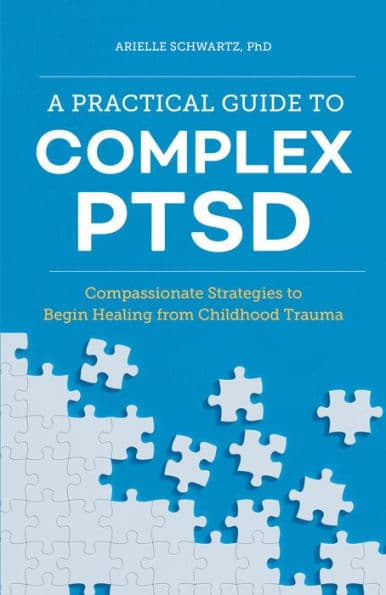 A Practical Guide to Complex PTSD: Compassionate Strategies to Begin Healing from Childhood Trauma by Arielle Schwartz PhD