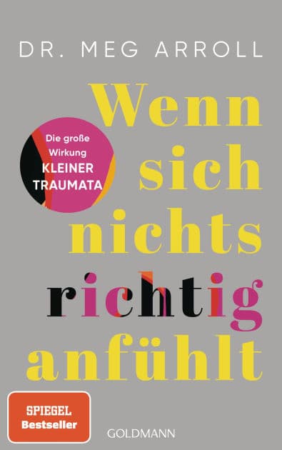 Wenn sich nichts richtig anfühlt: Die große Wirkung kleiner Traumata und wie wir sie überwinden by Meg Arroll