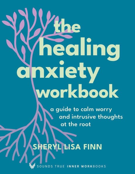 The Healing Anxiety Workbook: A Guide to Calm Worry and Intrusive Thoughts at the Root by Sheryl Lisa Finn MA
