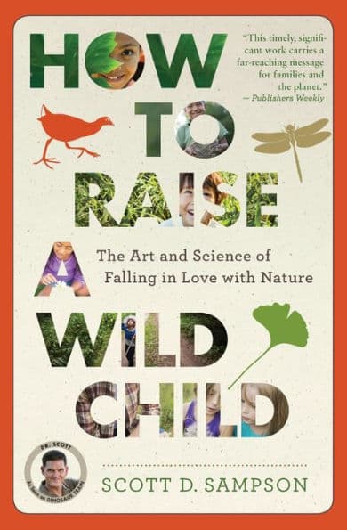 How to Raise a Wild Child: The Art and Science of Falling in Love with Nature by Scott D. Sampson