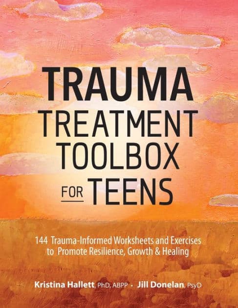 Trauma Treatment Toolbox for Teens: 144 Trauma-Informed Worksheets and Exercises to Promote Resilience, Growth & Healing by Kristina Hallett