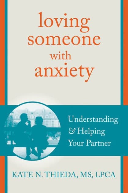 Loving Someone with Anxiety: Understanding and Helping Your Partner by Kate N. Thieda MS