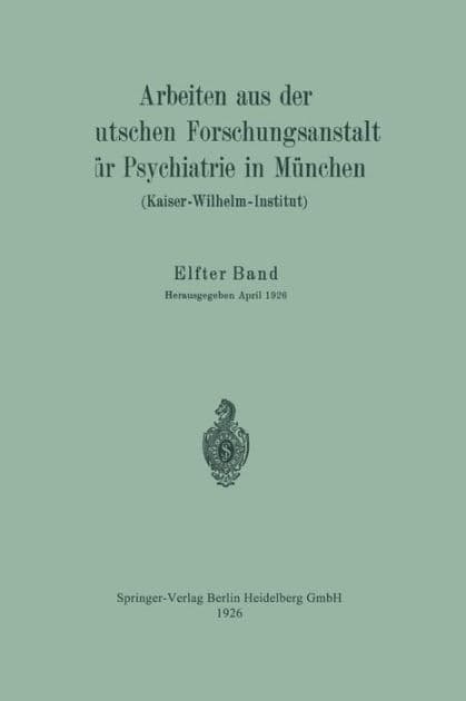 Arbeiten aus der Deutschen Forschungsanstalt für Psychiatrie in München (Kaiser-Wilhelm-Institut) by Springer Berlin Heidelberg