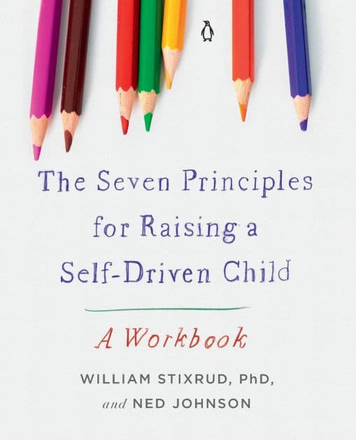 The Seven Principles for Raising a Self-Driven Child: A Workbook by William Stixrud PhD