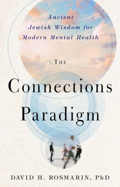 The Connections Paradigm: Ancient Jewish Wisdom for Modern Mental Health by David H. Rosmarin