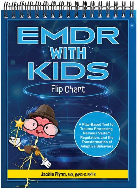 EMDR with Kids Flip Chart: A Play-Based Tool for Trauma Processing, Nervous System Regulation, and the Transformation of Adaptive Behaviors by Jackie Flynn