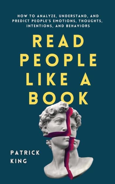Read People Like a Book: How to Analyze, Understand, and Predict People's Emotions, Thoughts, Intentions, and Behaviors by Patrick King