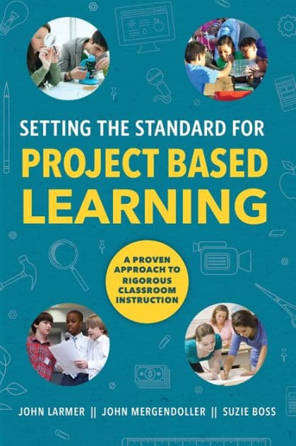 Setting the Standard for Project Based Learning by John Larmer